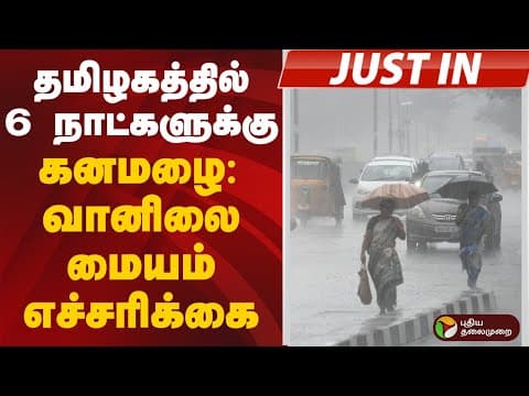 #justin | தமிழகத்தில் 6 நாட்களுக்கு கனமழை: வானிலை மையம் எச்சரிக்கை