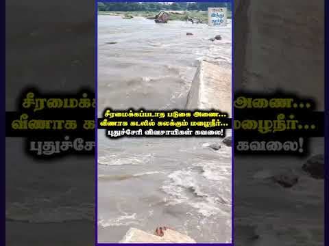 சீரமைக்கப்படாத படுகை அணை... வீணாக கடலில் கலக்கும் மழைநீர்... புதுச்சேரி விவசாயிகள் கவலை!